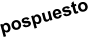 pospuesto